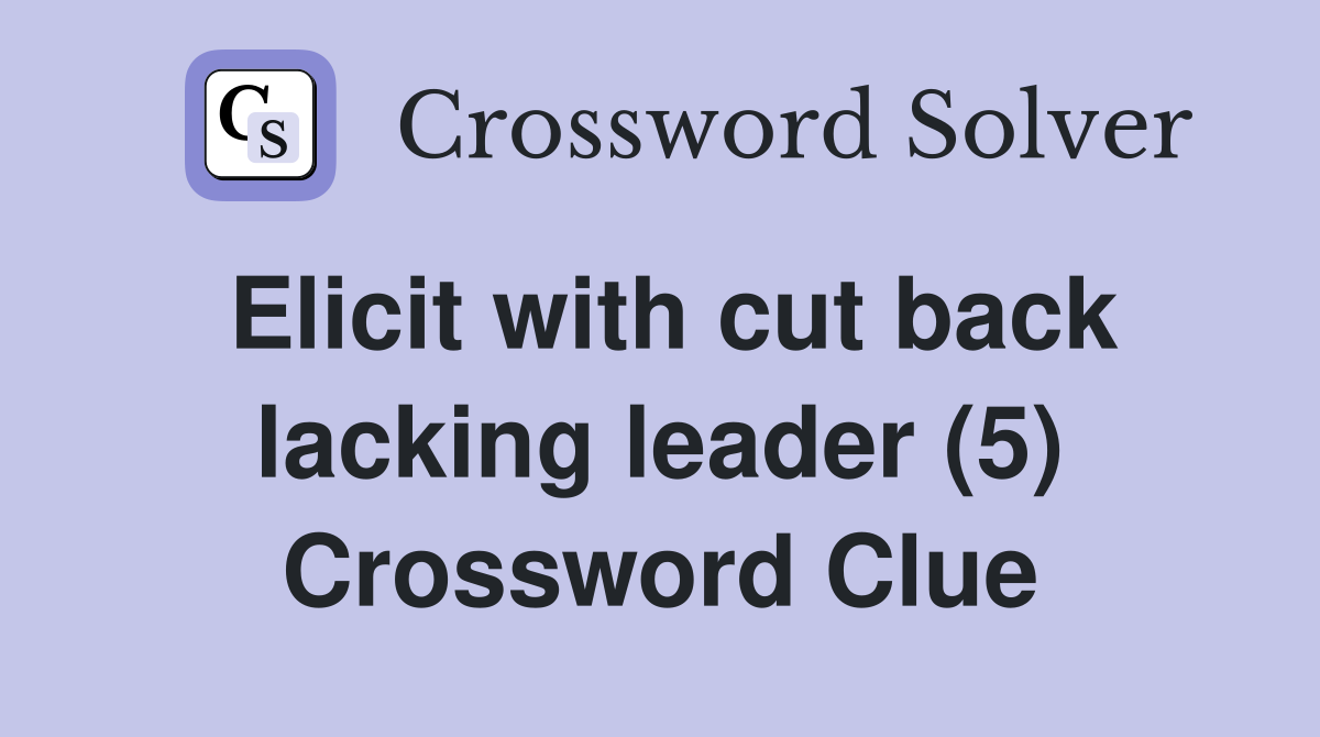 Elicit with cut back lacking leader (5) Crossword Clue