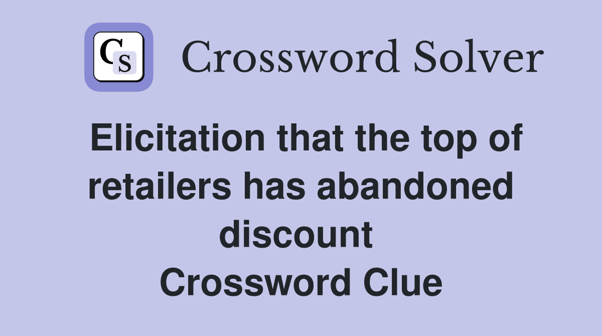 Elicitation that the top of retailers has abandoned discount  Crossword Clue
