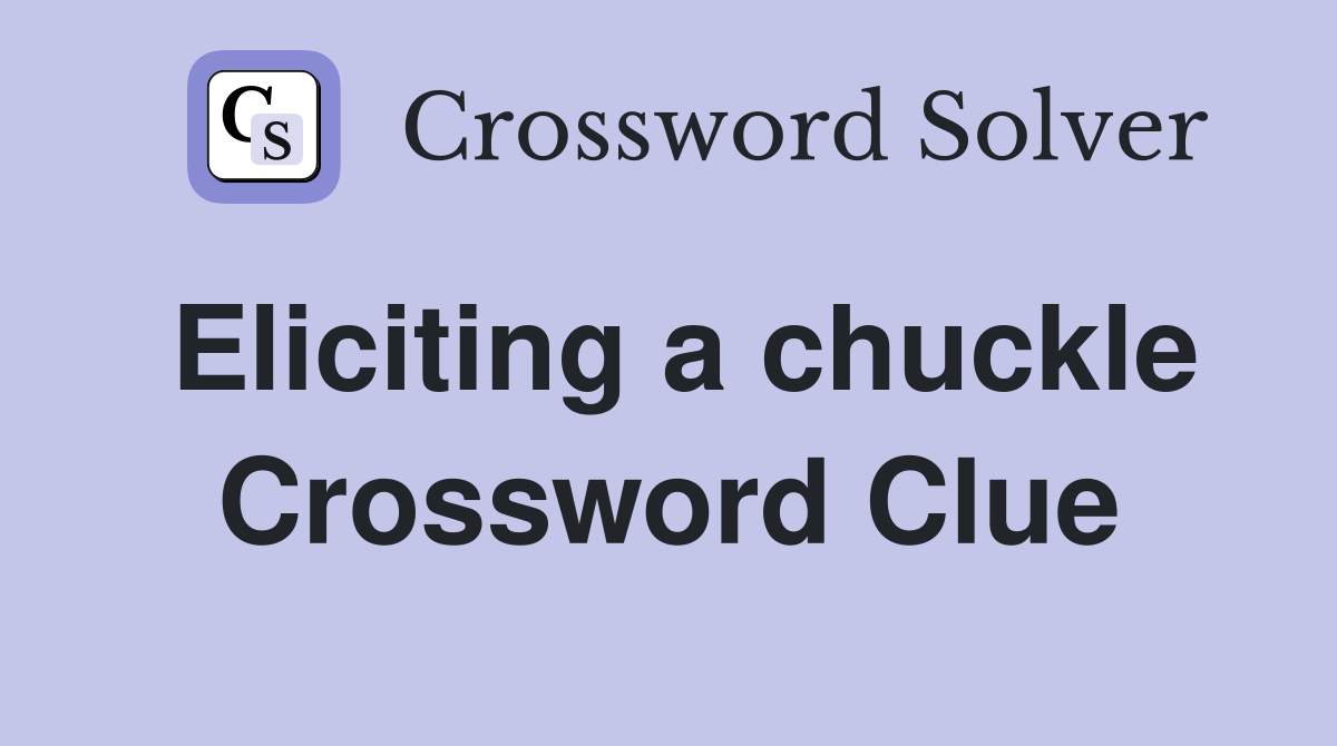 Eliciting a chuckle Crossword Clue