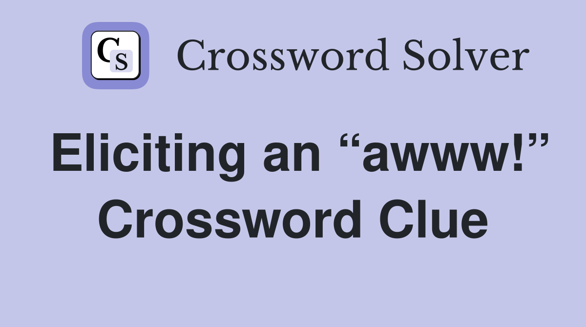 Eliciting an “awww!” Crossword Clue