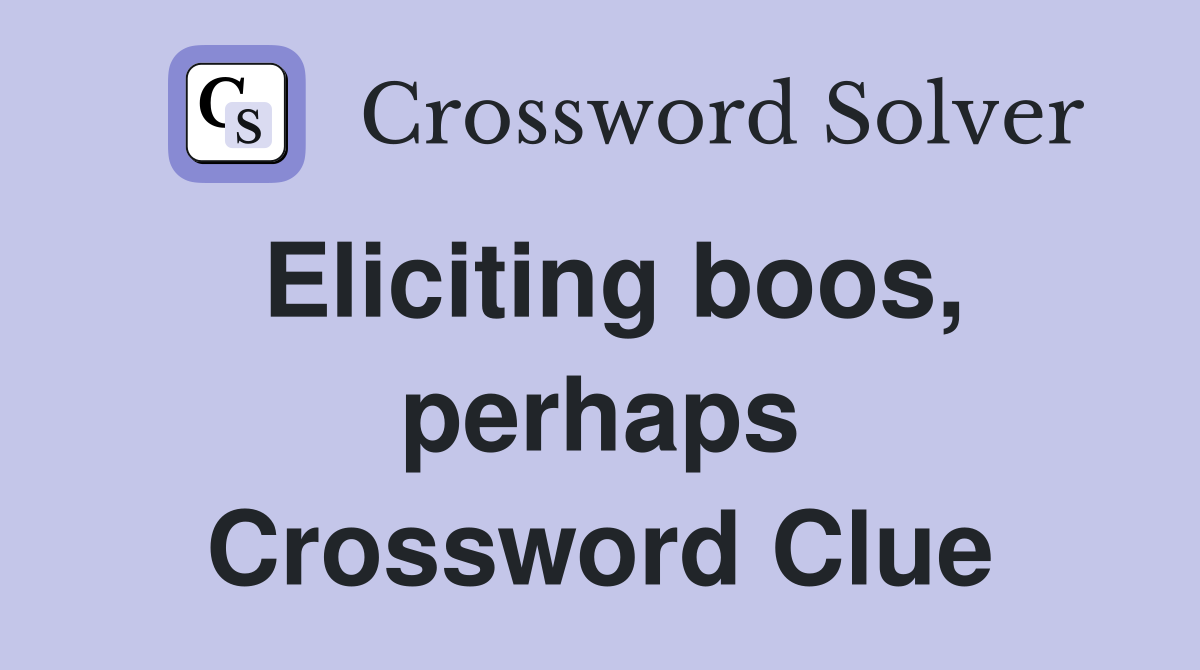 Eliciting boos, perhaps Crossword Clue