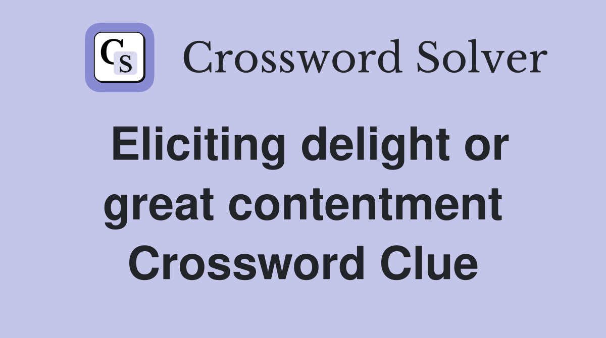 Eliciting delight or great contentment Crossword Clue