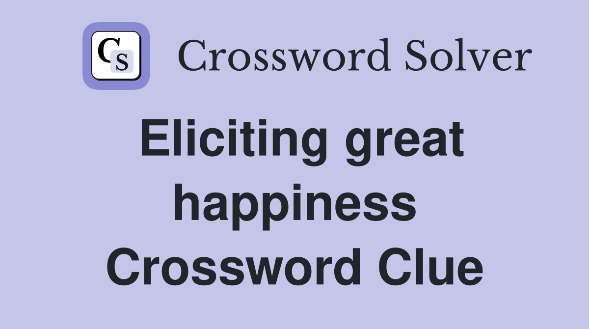 Eliciting great happiness Crossword Clue