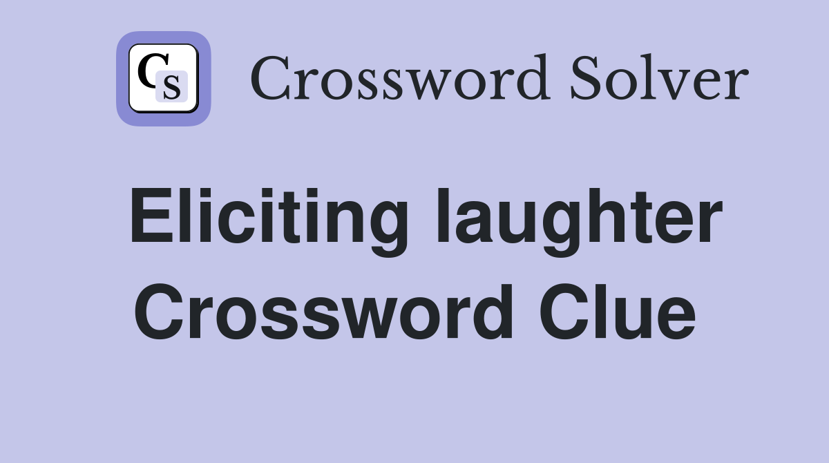 Eliciting laughter Crossword Clue