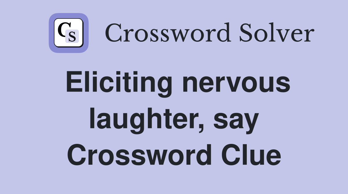 Eliciting nervous laughter, say Crossword Clue