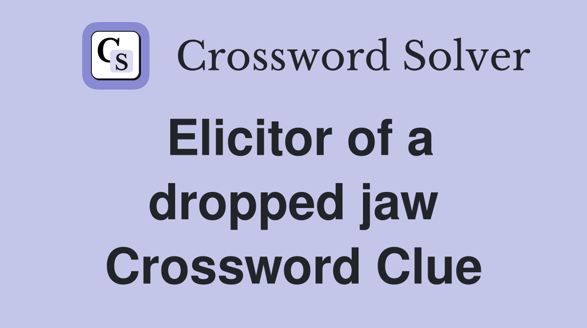 Elicitor of a dropped jaw Crossword Clue