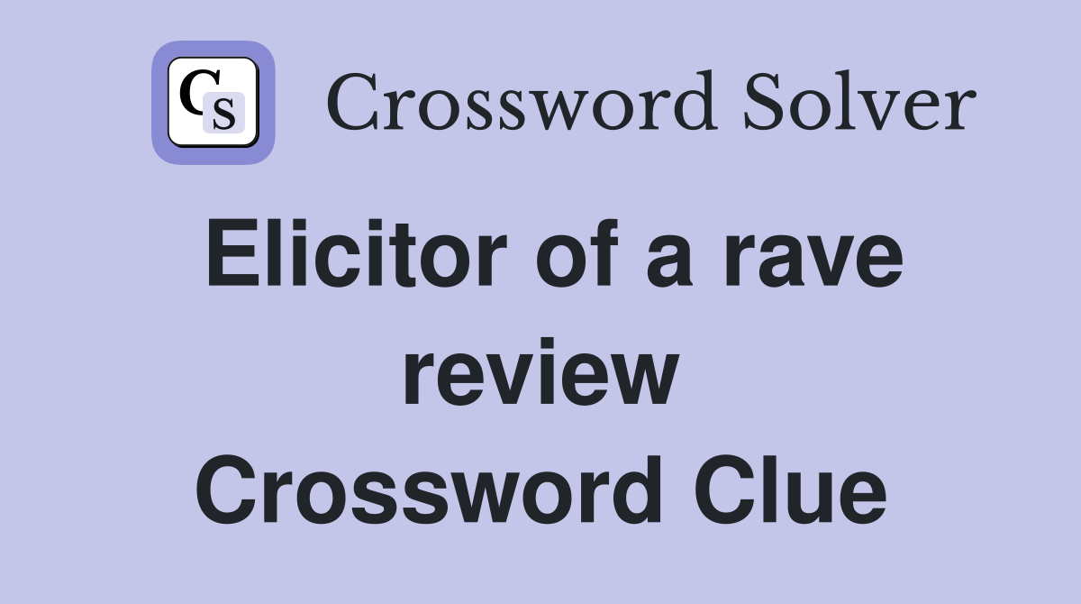 Elicitor of a rave review Crossword Clue