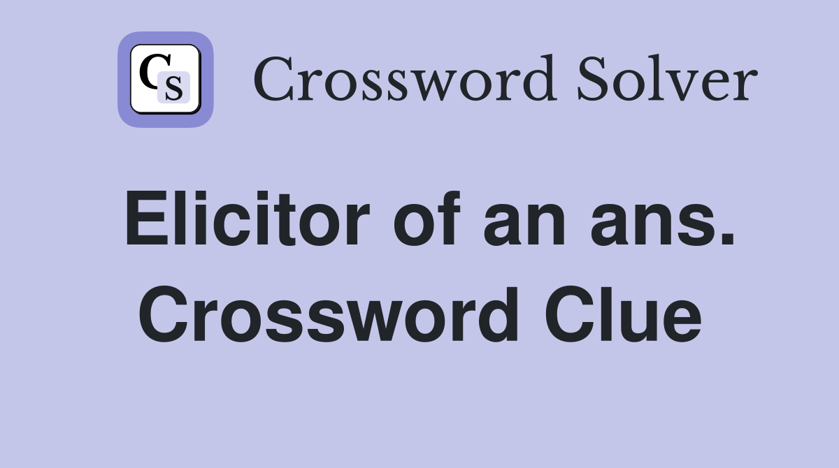 Elicitor of an ans. Crossword Clue