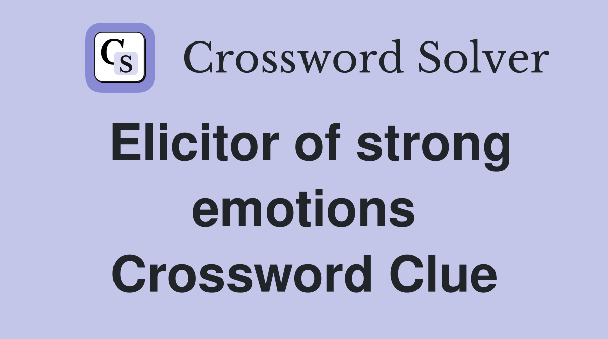 Elicitor of strong emotions Crossword Clue