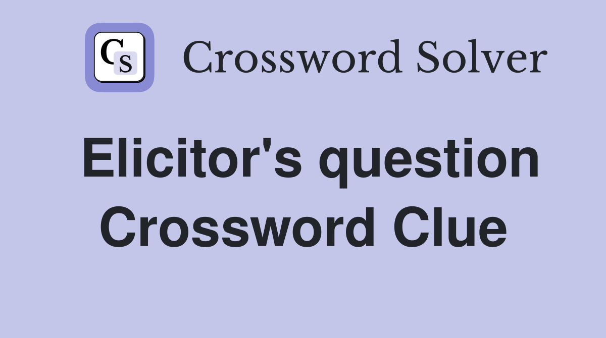 Elicitor's question Crossword Clue