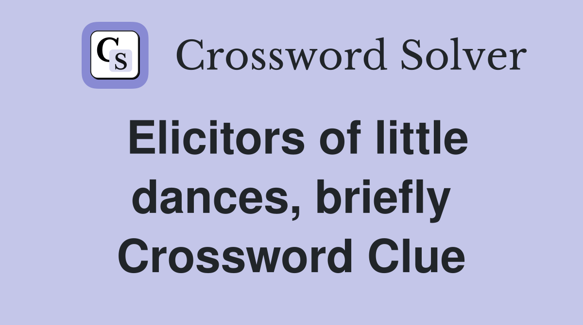 Elicitors of little dances, briefly Crossword Clue
