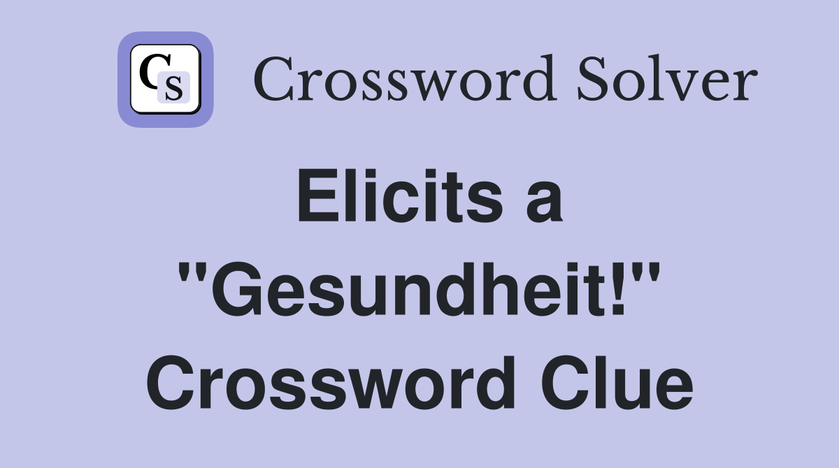 Elicits a "Gesundheit!" Crossword Clue
