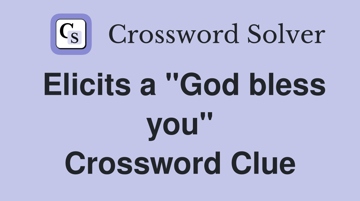 Elicits a "God bless you" Crossword Clue