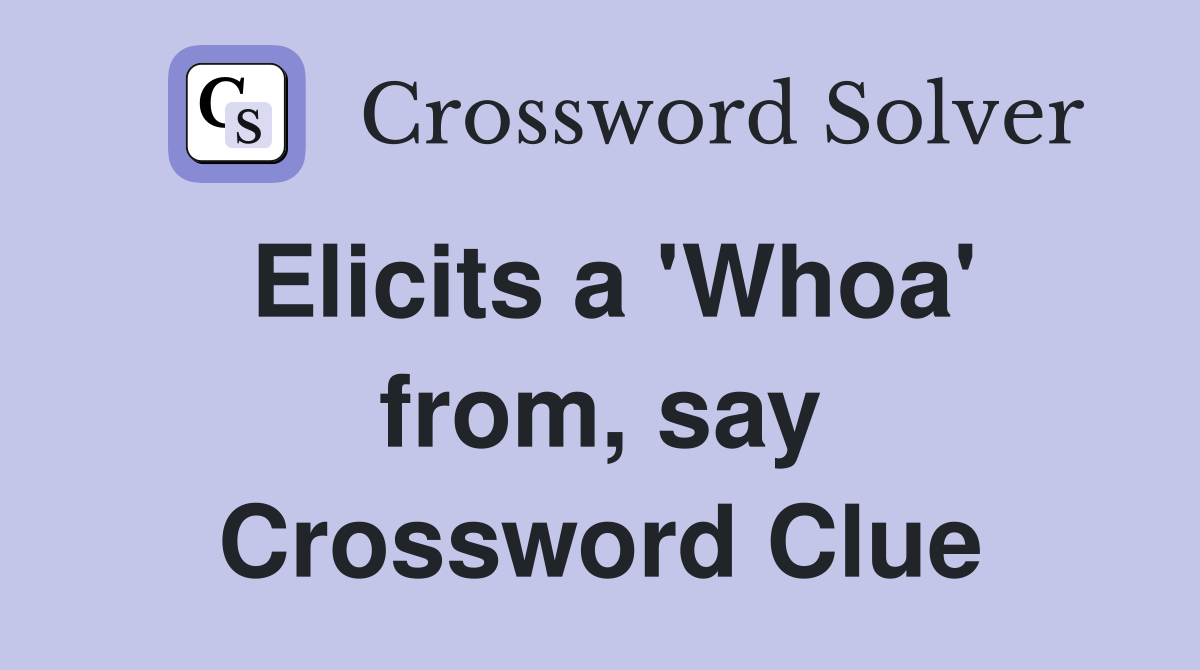 Elicits a 'Whoa' from, say Crossword Clue