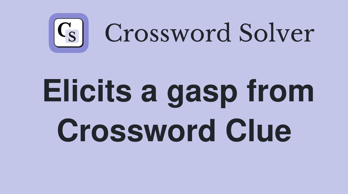 Elicits a gasp from Crossword Clue