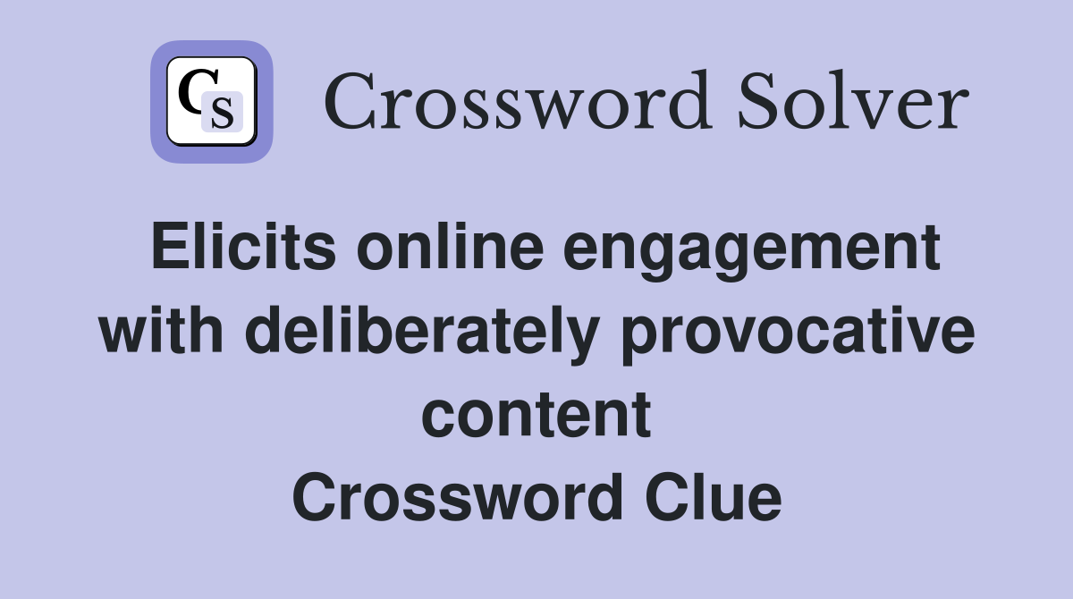Elicits online engagement with deliberately provocative content Crossword Clue