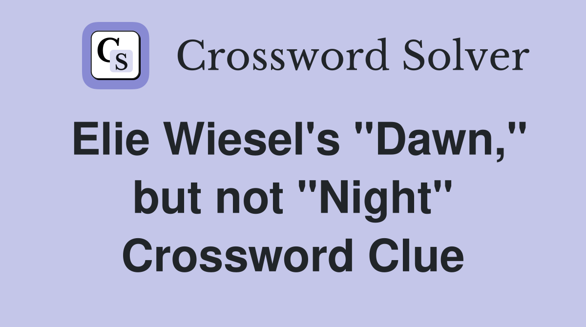 Elie Wiesel's "Dawn," but not "Night" Crossword Clue