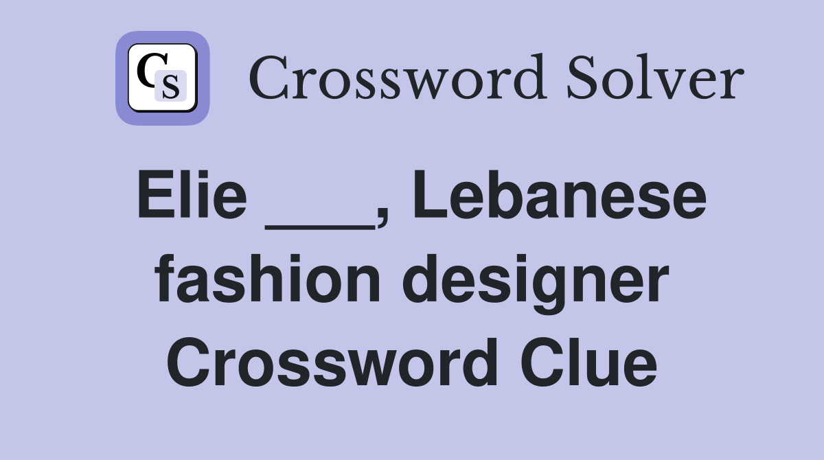 Elie ___, Lebanese fashion designer Crossword Clue