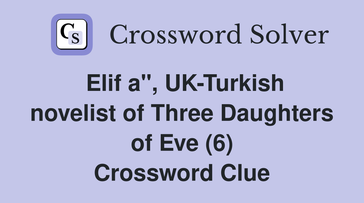 Elif a", UK-Turkish novelist of Three Daughters of Eve (6) Crossword Clue