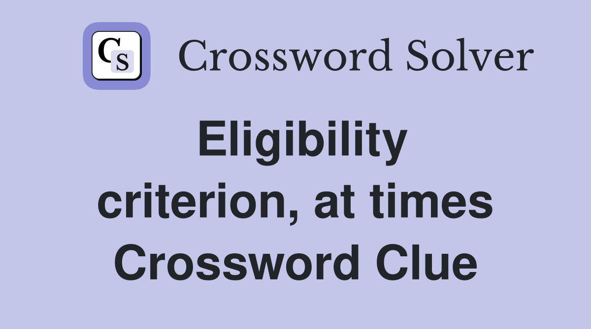 Eligibility criterion, at times Crossword Clue