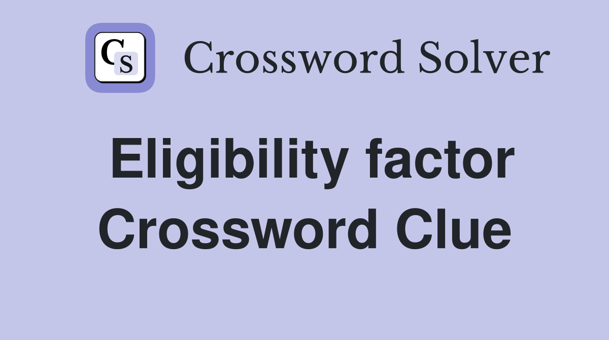 Eligibility factor Crossword Clue