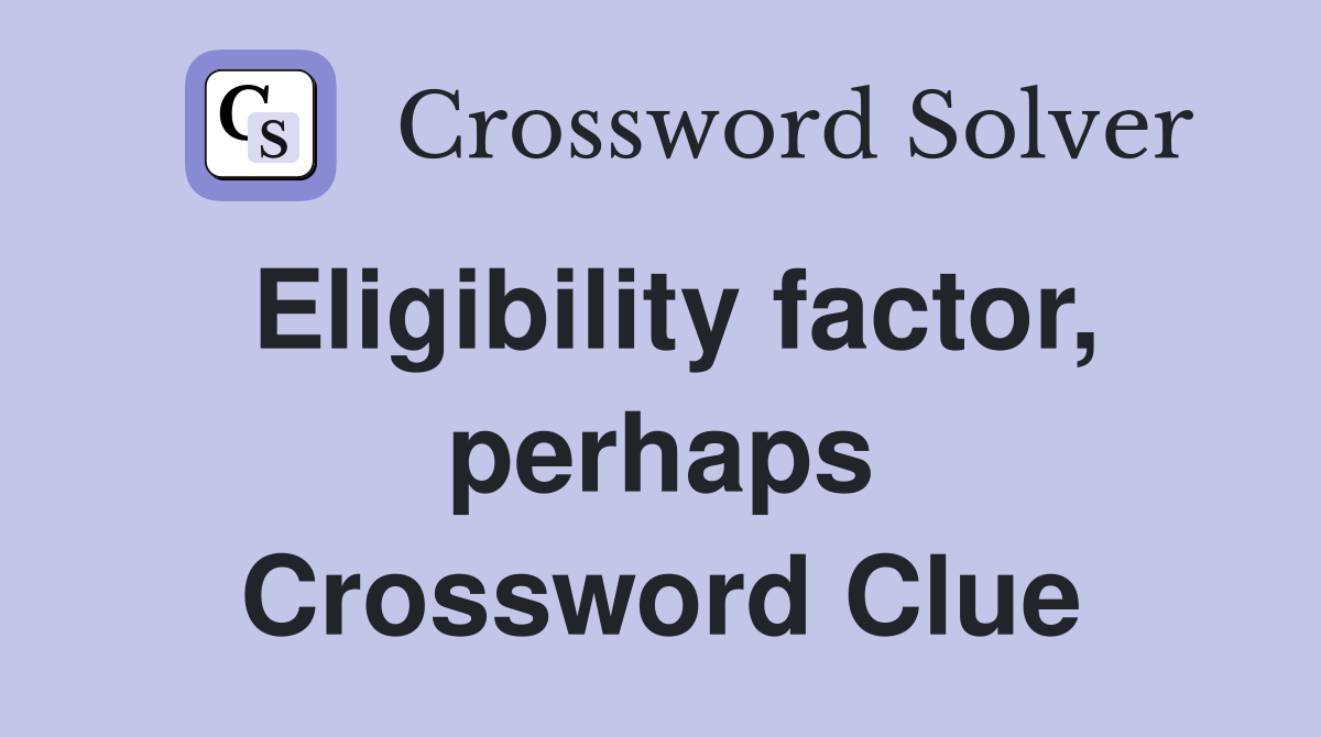 Eligibility factor, perhaps Crossword Clue