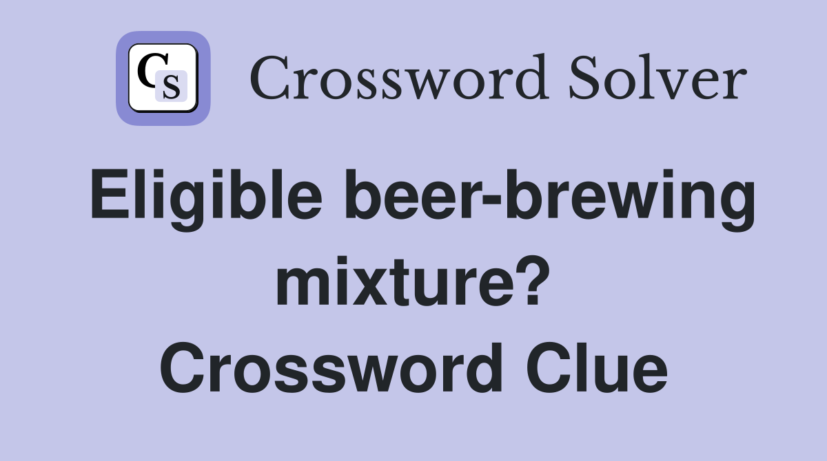 Eligible beer-brewing mixture? Crossword Clue