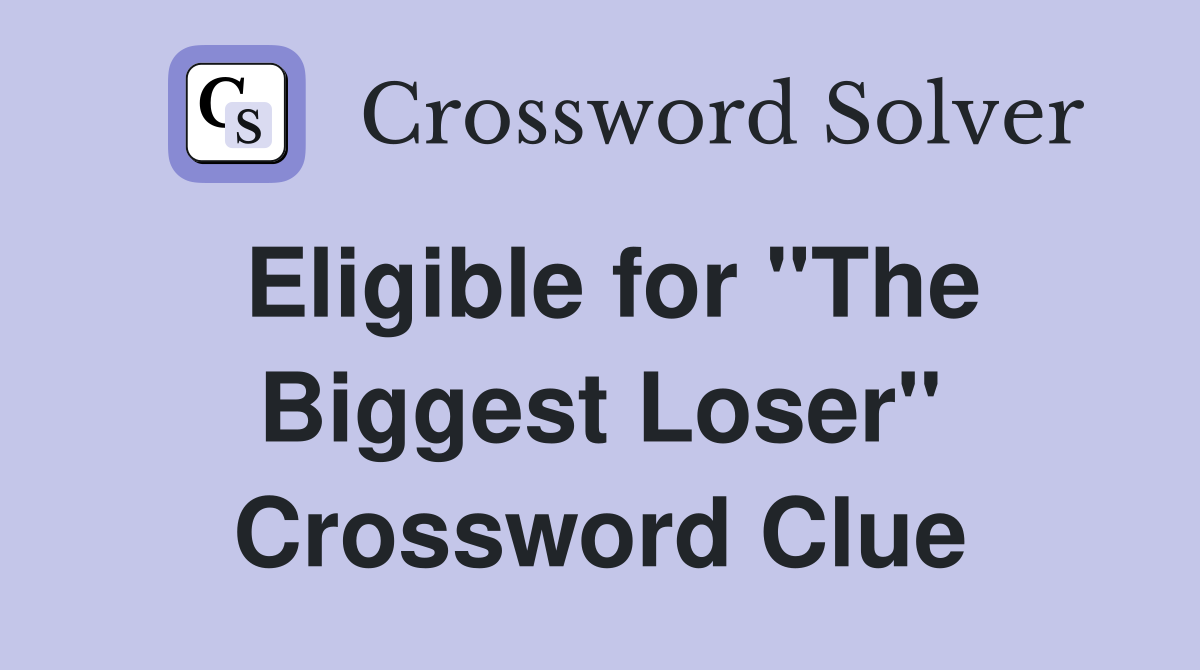 Eligible for "The Biggest Loser" Crossword Clue