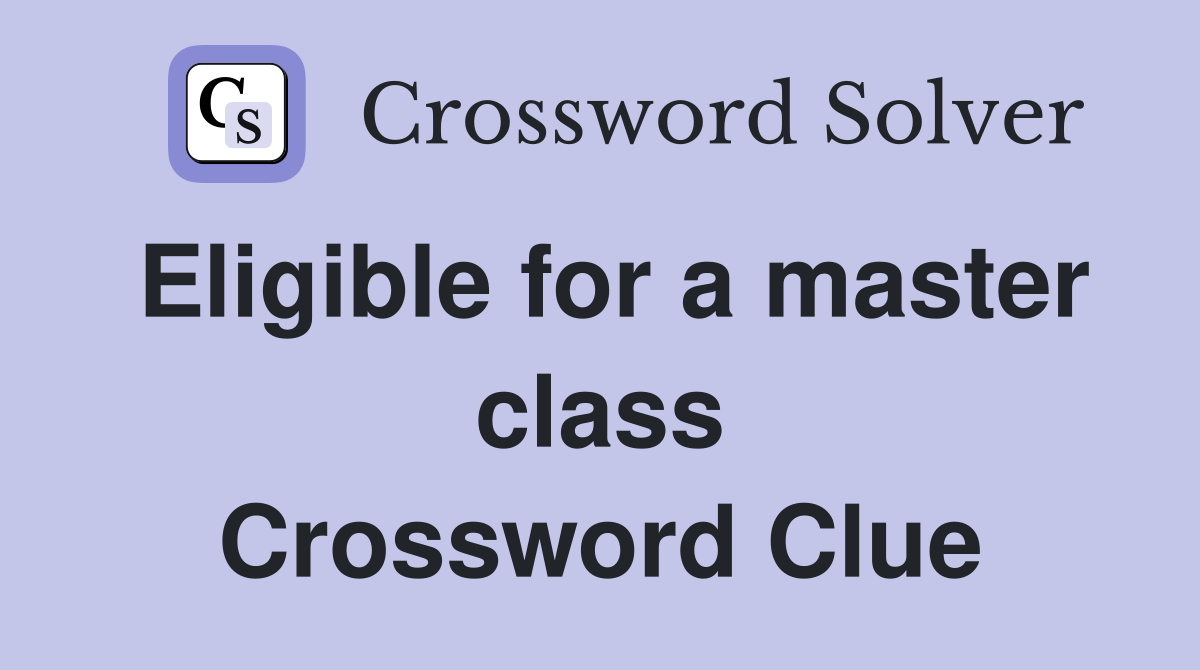 Eligible for a master class Crossword Clue