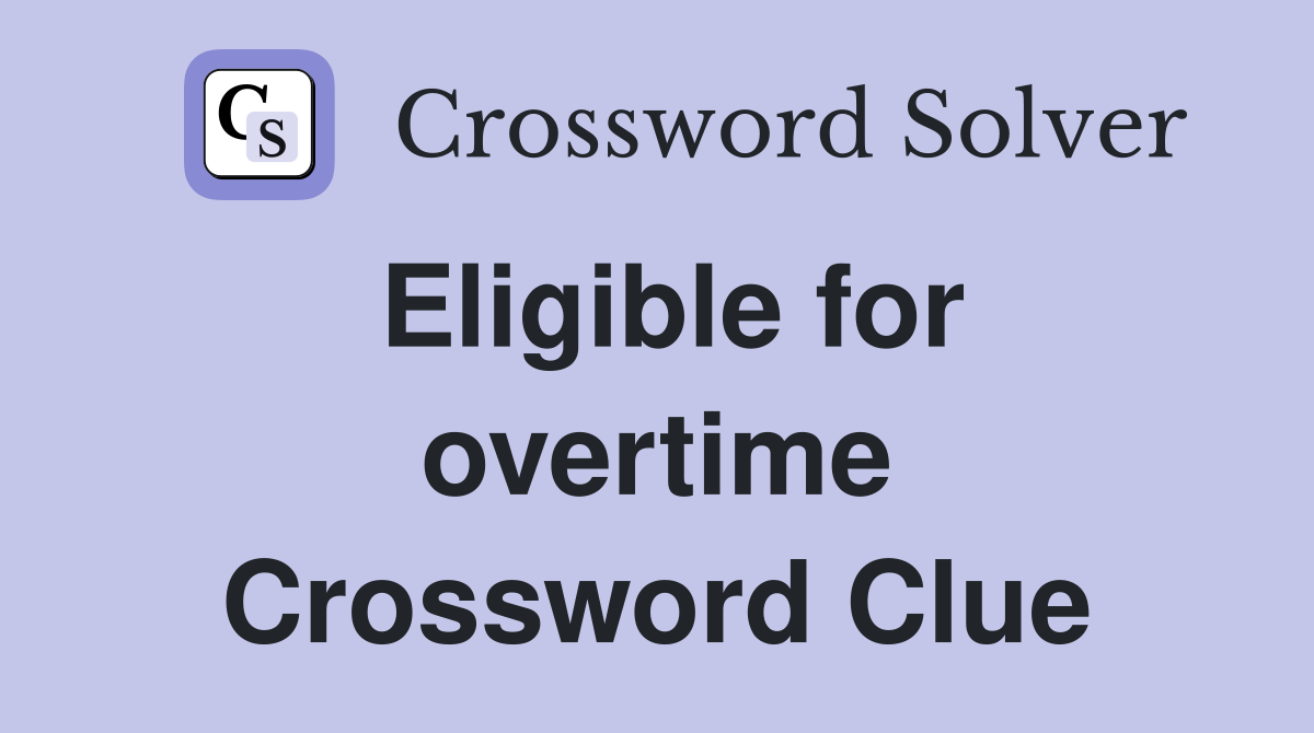 Eligible for overtime Crossword Clue