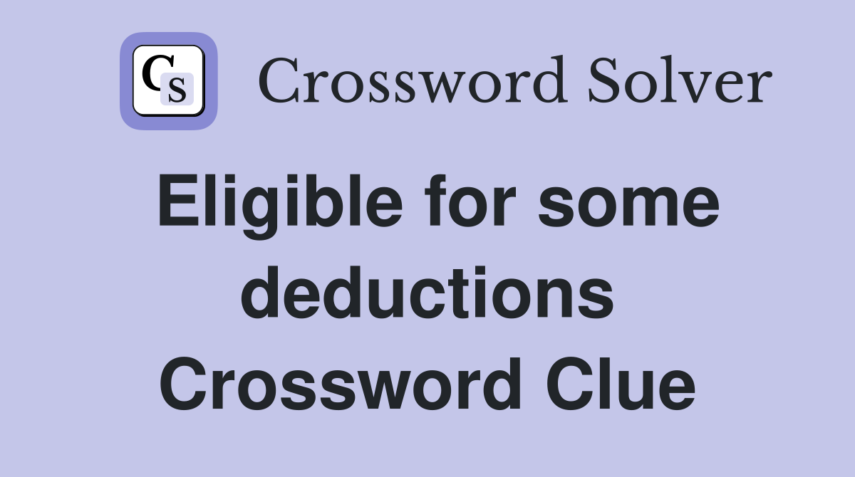 Eligible for some deductions Crossword Clue