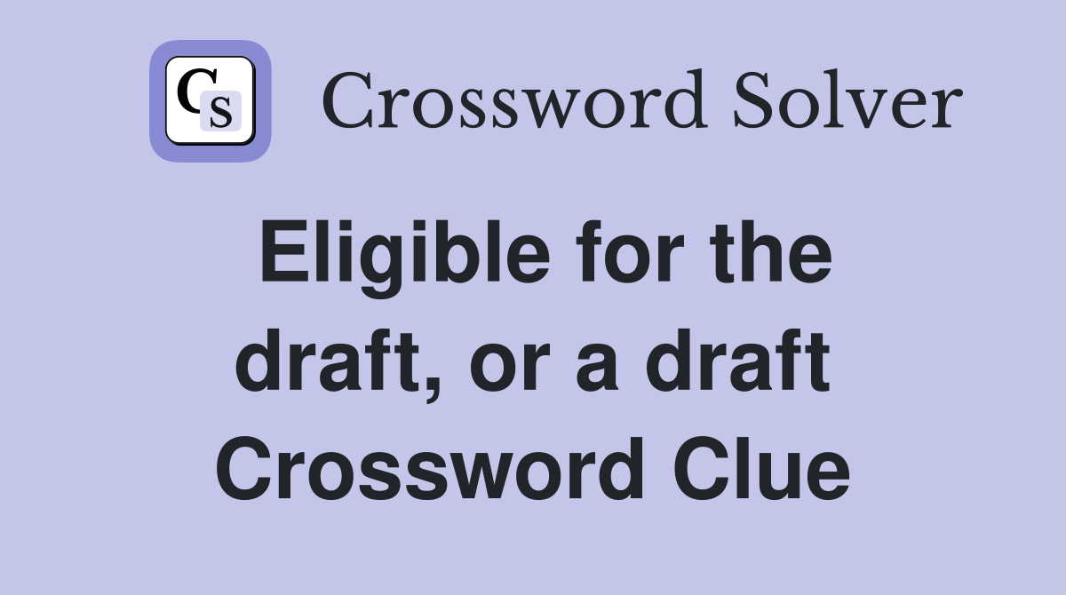 Eligible for the draft, or a draft Crossword Clue