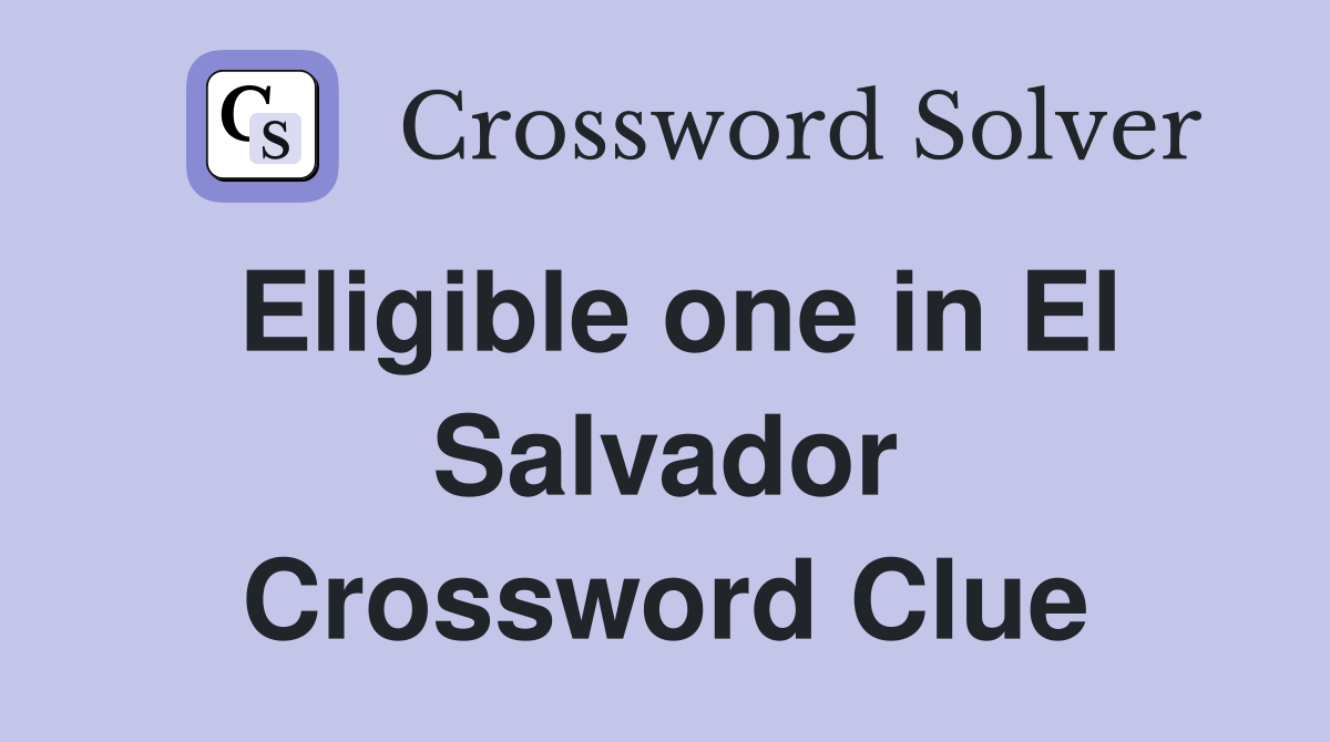 Eligible one in El Salvador Crossword Clue