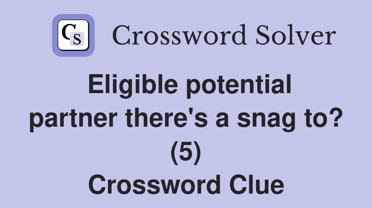 Eligible potential partner there's a snag to? (5) Crossword Clue