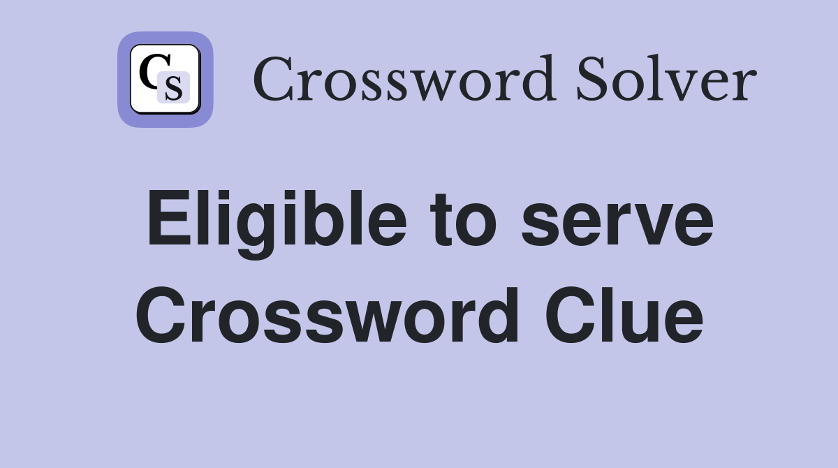 Eligible to serve Crossword Clue