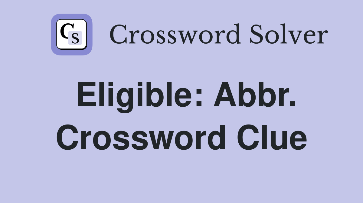 Eligible: Abbr. Crossword Clue