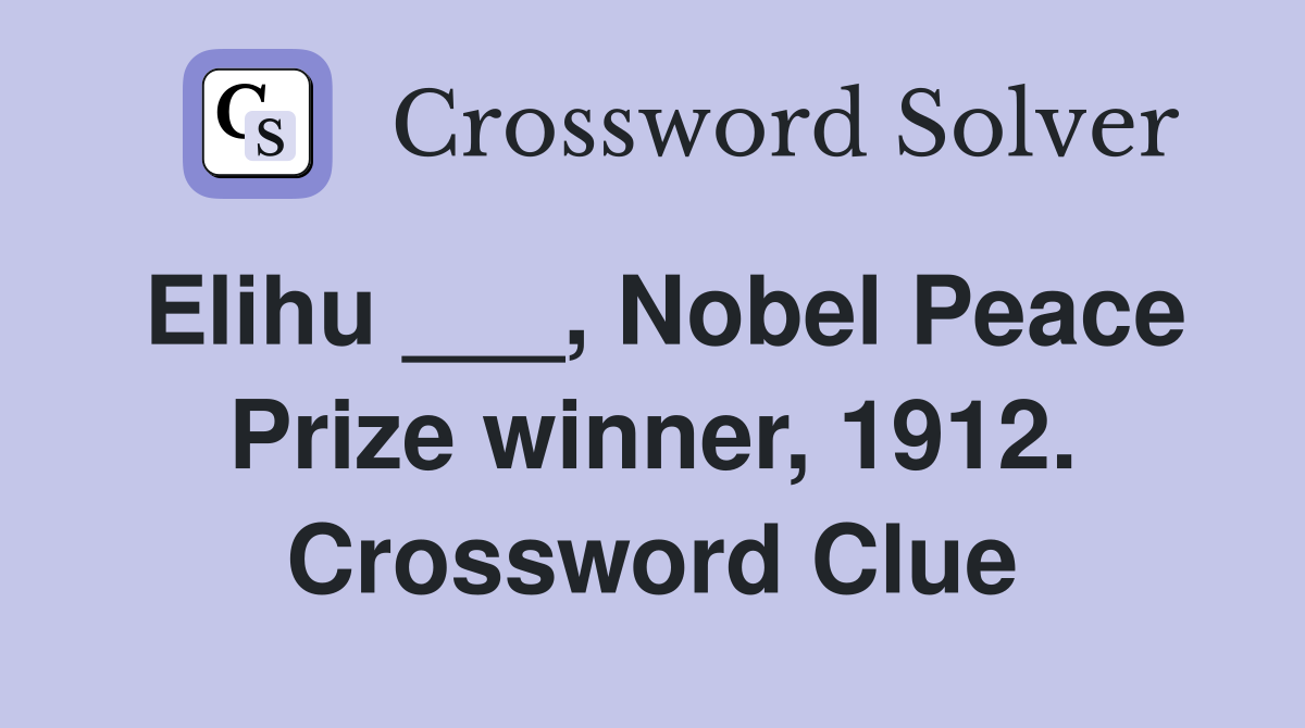 Elihu ___, Nobel Peace Prize winner, 1912. Crossword Clue