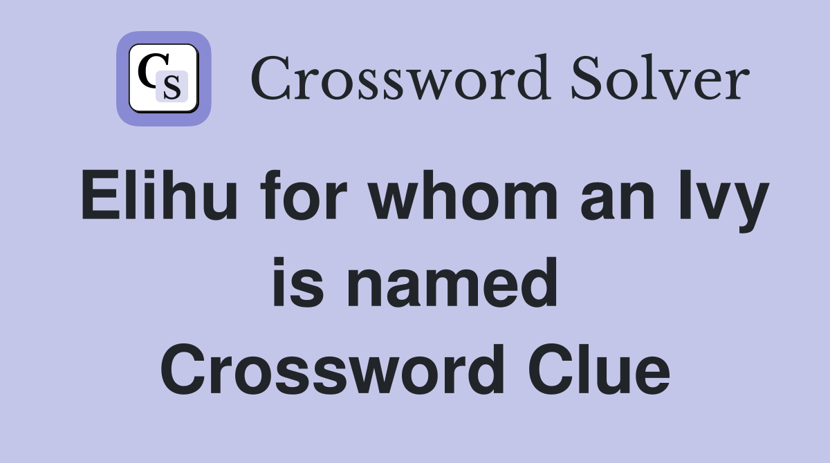 Elihu for whom an Ivy is named Crossword Clue