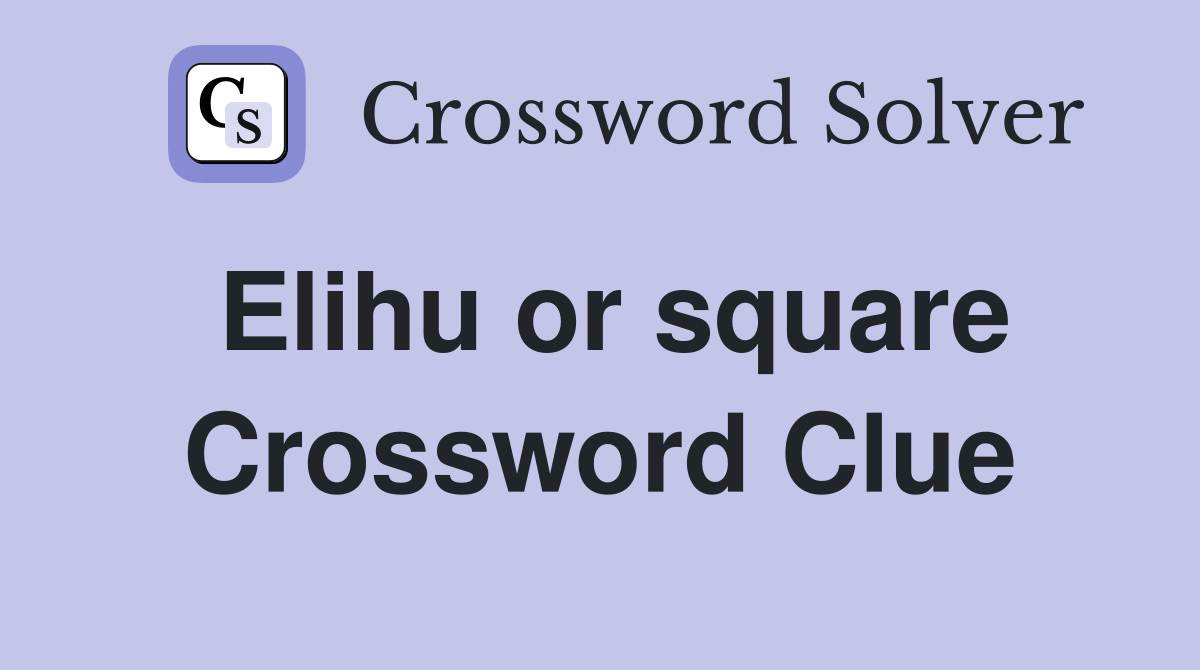 Elihu or square Crossword Clue