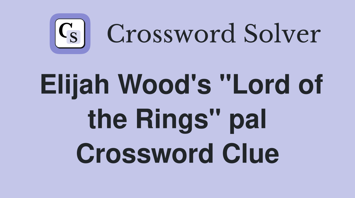 Elijah Wood's ''Lord of the Rings'' pal Crossword Clue