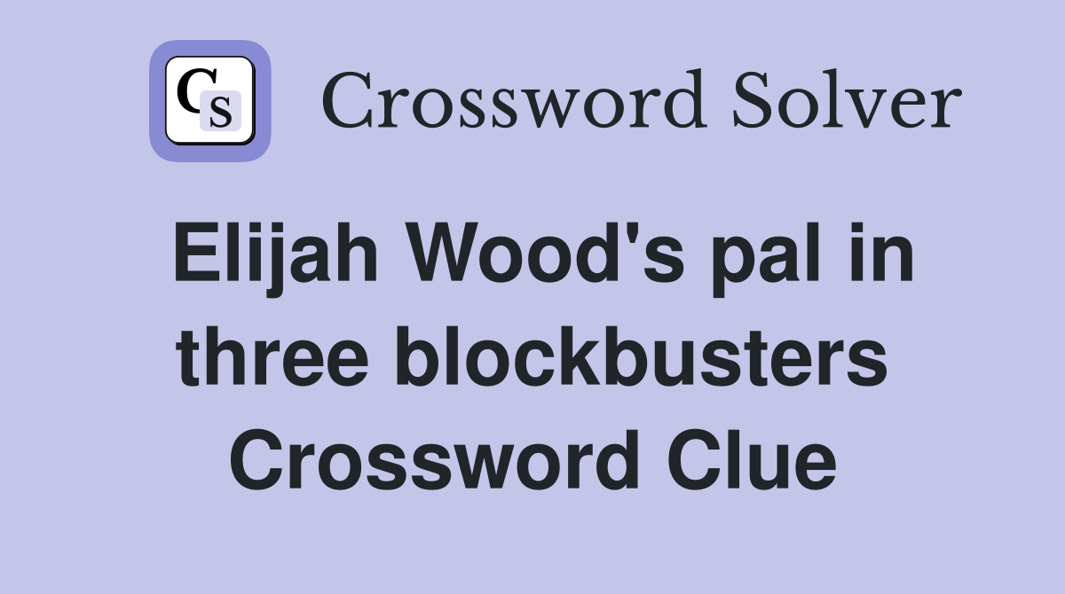 Elijah Wood's pal in three blockbusters Crossword Clue