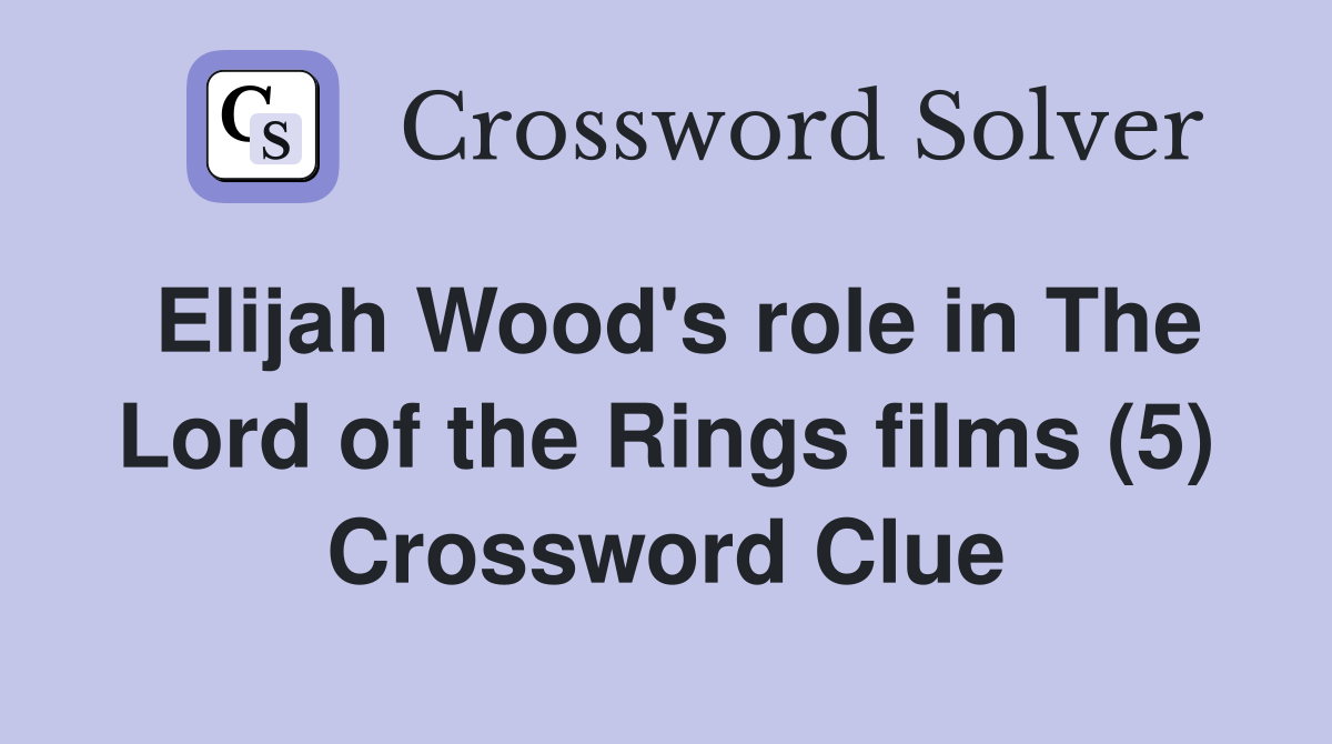 Elijah Wood's role in The Lord of the Rings films (5) Crossword Clue