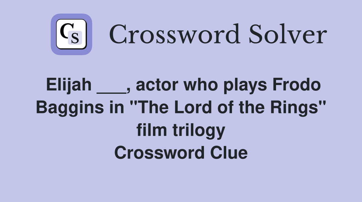 Elijah ___, actor who plays Frodo Baggins in "The Lord of the Rings" film trilogy Crossword Clue