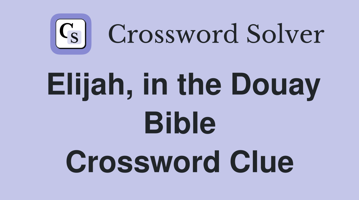 Elijah, in the Douay Bible Crossword Clue