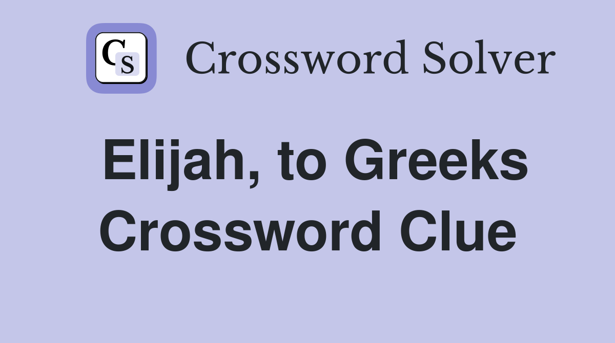 Elijah, to Greeks Crossword Clue