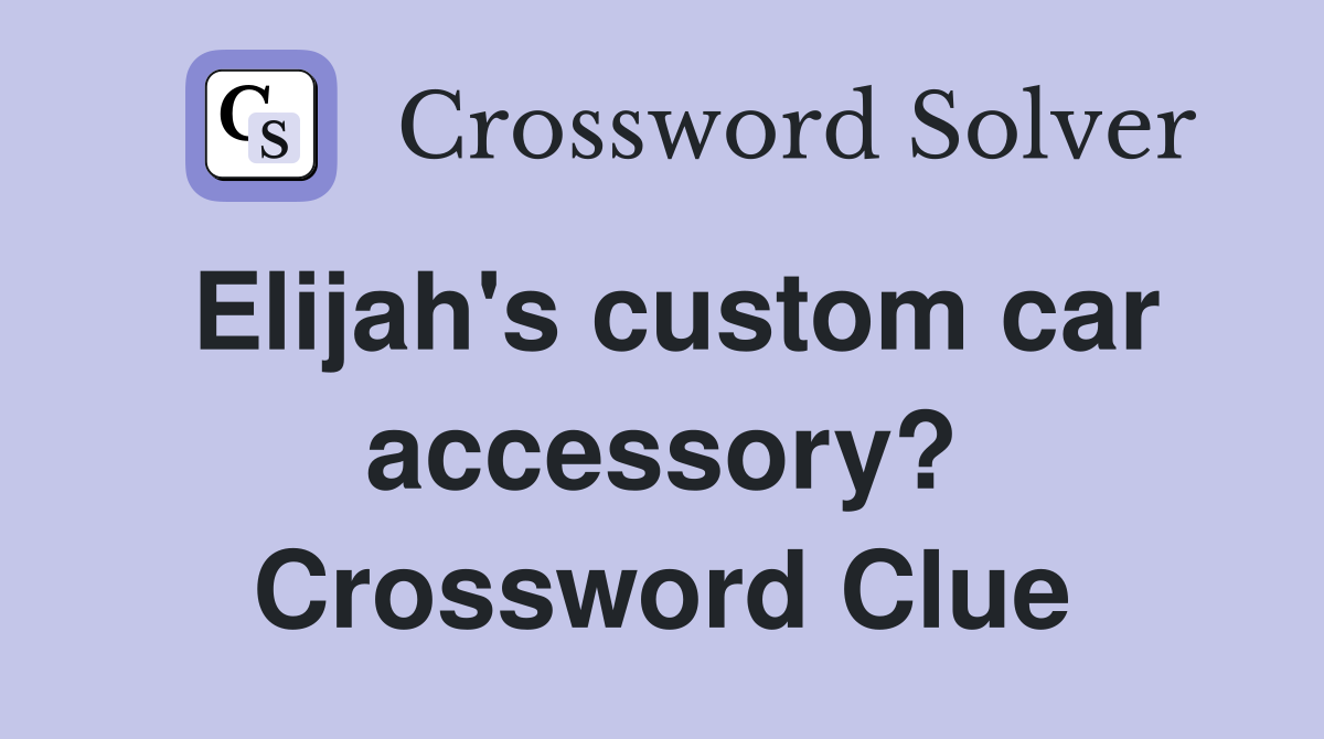 Elijah's custom car accessory? Crossword Clue
