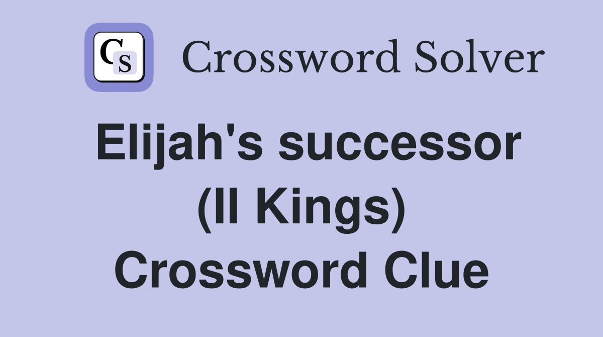 Elijah's successor (II Kings) Crossword Clue