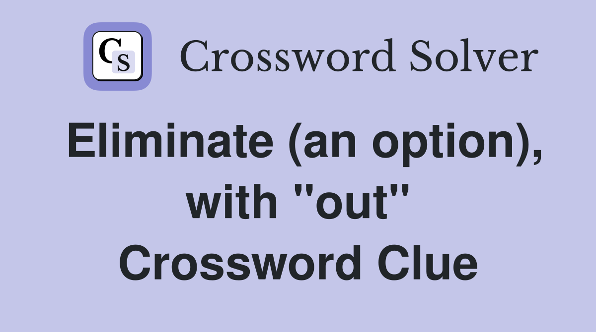Eliminate (an option), with "out" Crossword Clue