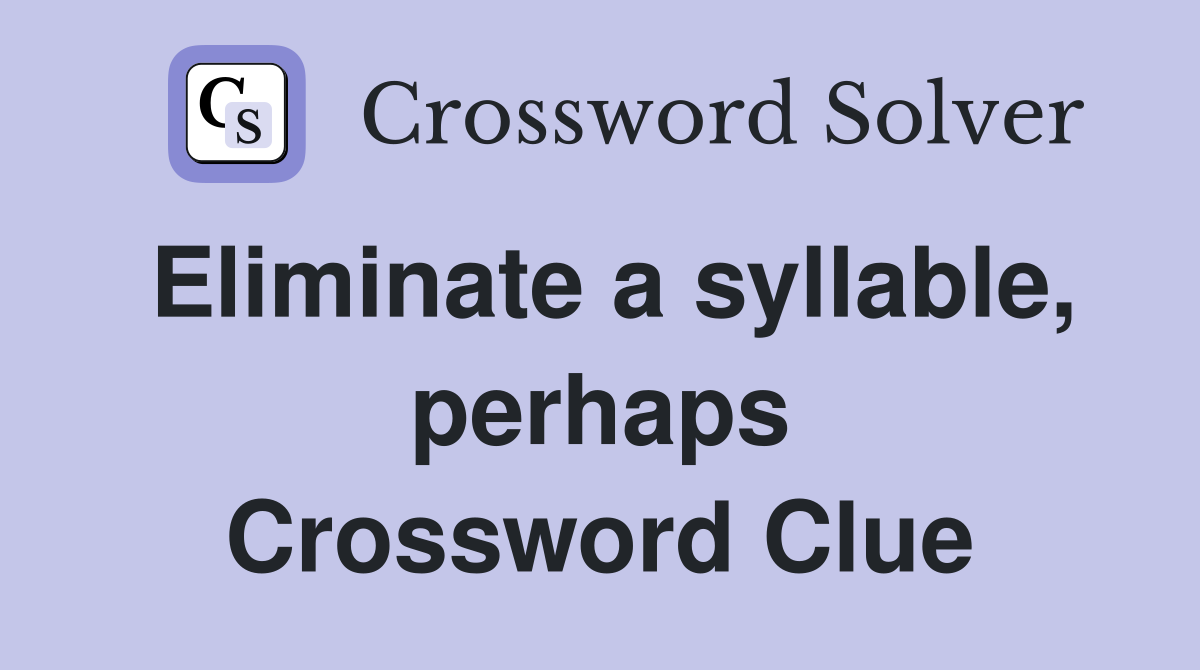 Eliminate a syllable, perhaps Crossword Clue