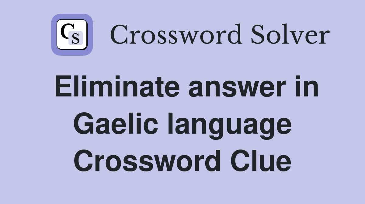 Eliminate answer in Gaelic language Crossword Clue